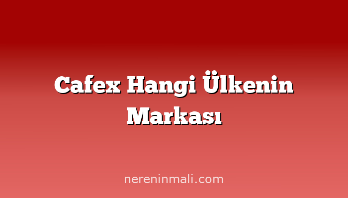 Cafex Hangi Ülkenin Markası