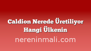 Caldion Nerede Üretiliyor Hangi Ülkenin