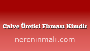 Calve Üretici Firması Kimdir