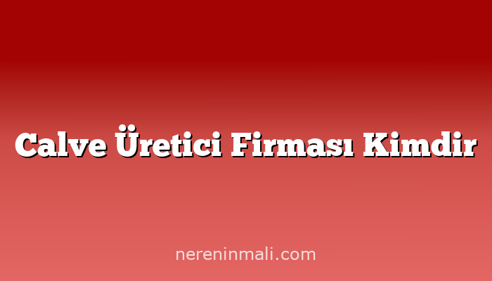 Calve Üretici Firması Kimdir