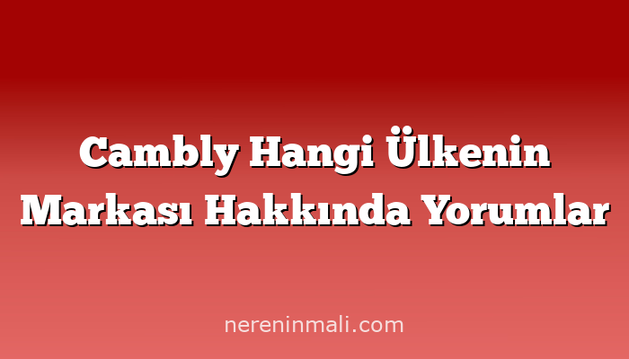 Cambly Hangi Ülkenin Markası Hakkında Yorumlar