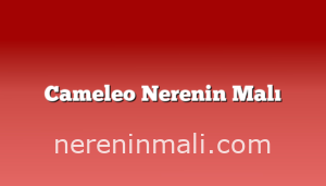 Cameleo Nerenin Malı