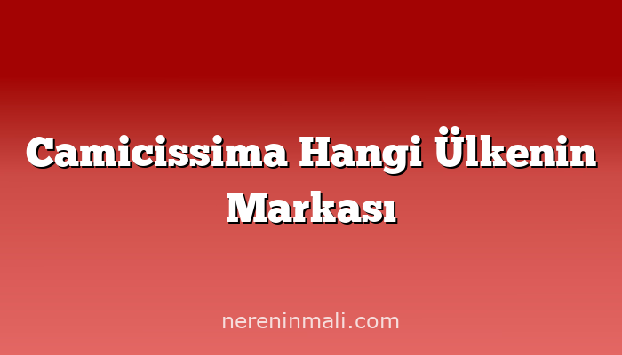 Camicissima Hangi Ülkenin Markası