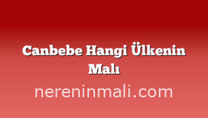 Canbebe Hangi Ülkenin Malı