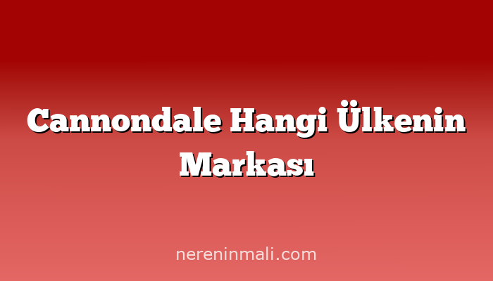 Cannondale Hangi Ülkenin Markası