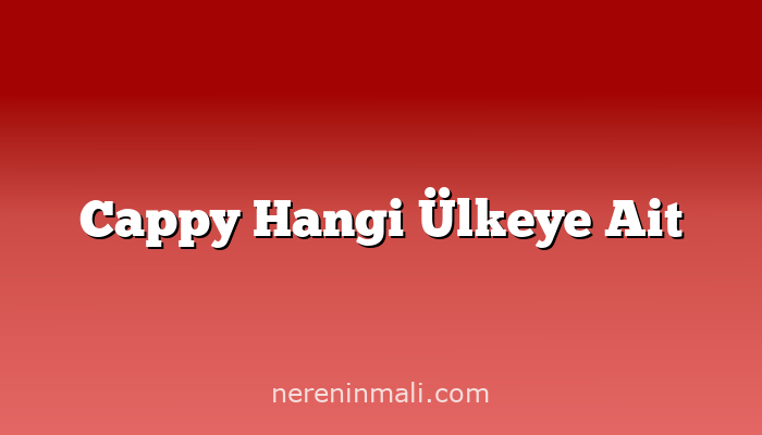 Cappy Hangi Ülkeye Ait