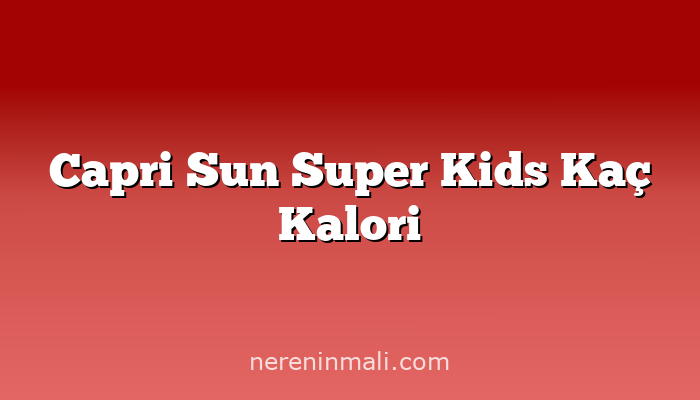 Capri Sun Super Kids Kaç Kalori