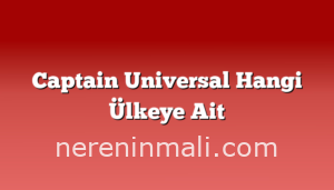 Captain Universal Hangi Ülkeye Ait