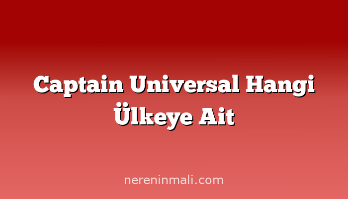 Captain Universal Hangi Ülkeye Ait