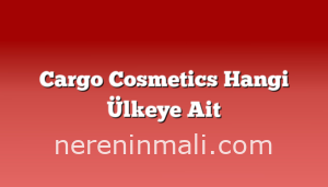 Cargo Cosmetics Hangi Ülkeye Ait