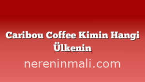 Caribou Coffee Kimin Hangi Ülkenin