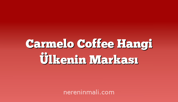 Carmelo Coffee Hangi Ülkenin Markası