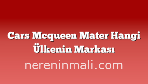 Cars Mcqueen Mater Hangi Ülkenin Markası