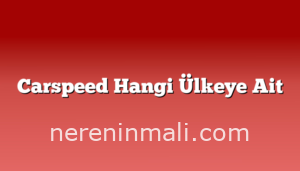 Carspeed Hangi Ülkeye Ait