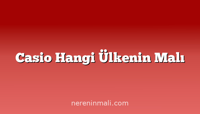 Casio Hangi Ülkenin Malı
