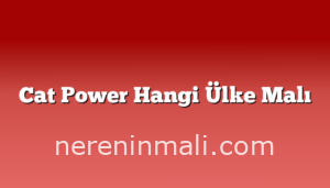 Cat Power Hangi Ülke Malı