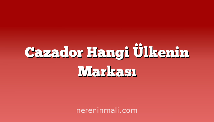 Cazador Hangi Ülkenin Markası