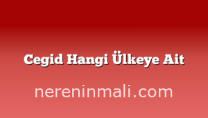 Cegid Hangi Ülkeye Ait