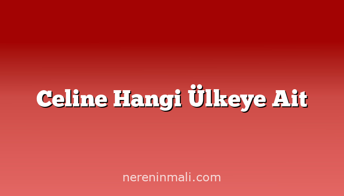 Celine Hangi Ülkeye Ait