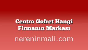 Centro Gofret Hangi Firmanın Markası