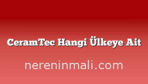 CeramTec Hangi Ülkeye Ait