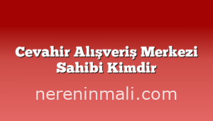 Cevahir Alışveriş Merkezi Sahibi Kimdir