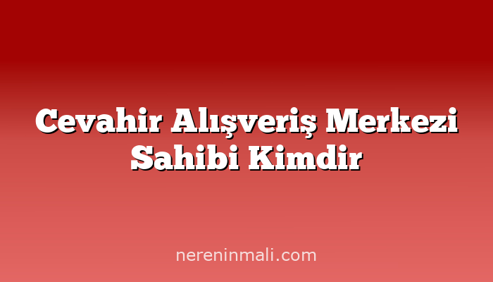 Cevahir Alışveriş Merkezi Sahibi Kimdir