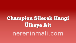 Champion Silecek Hangi Ülkeye Ait