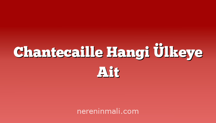 Chantecaille Hangi Ülkeye Ait