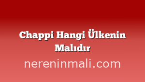 Chappi Hangi Ülkenin Malıdır