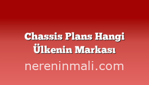 Chassis Plans Hangi Ülkenin Markası