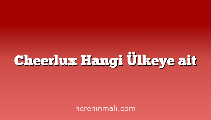 Cheerlux Hangi Ülkeye ait