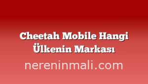 Cheetah Mobile Hangi Ülkenin Markası