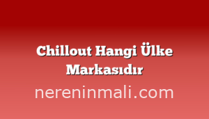 Chillout Hangi Ülke Markasıdır