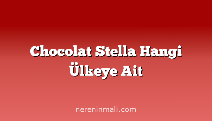 Chocolat Stella Hangi Ülkeye Ait