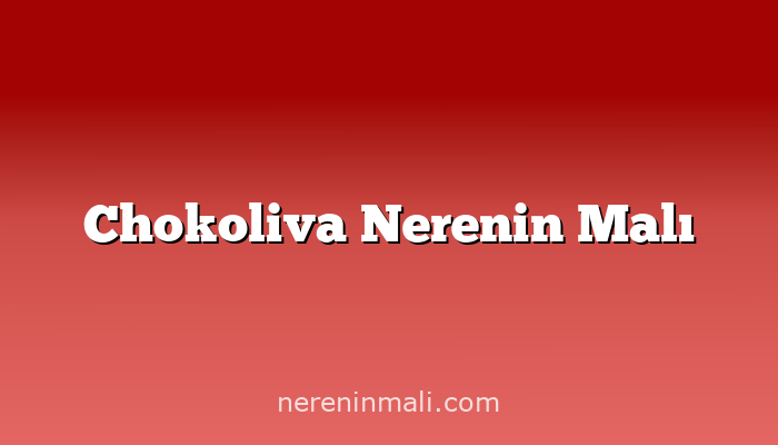 Chokoliva Nerenin Malı