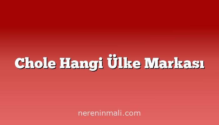 Chole Hangi Ülke Markası