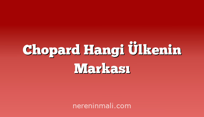 Chopard Hangi Ülkenin Markası