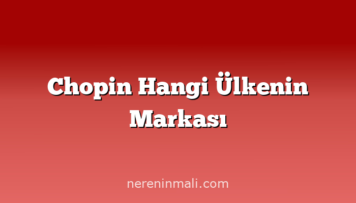 Chopin Hangi Ülkenin Markası