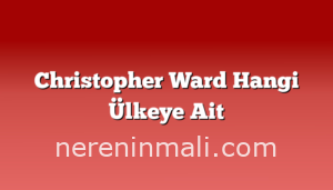 Christopher Ward Hangi Ülkeye Ait