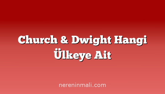 Church & Dwight Hangi Ülkeye Ait