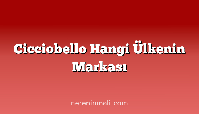 Cicciobello Hangi Ülkenin Markası