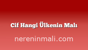 Cif Hangi Ülkenin Malı