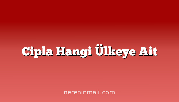 Cipla Hangi Ülkeye Ait