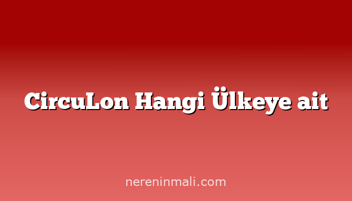 CircuLon Hangi Ülkeye ait