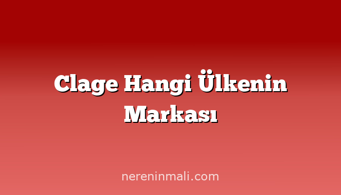 Clage Hangi Ülkenin Markası