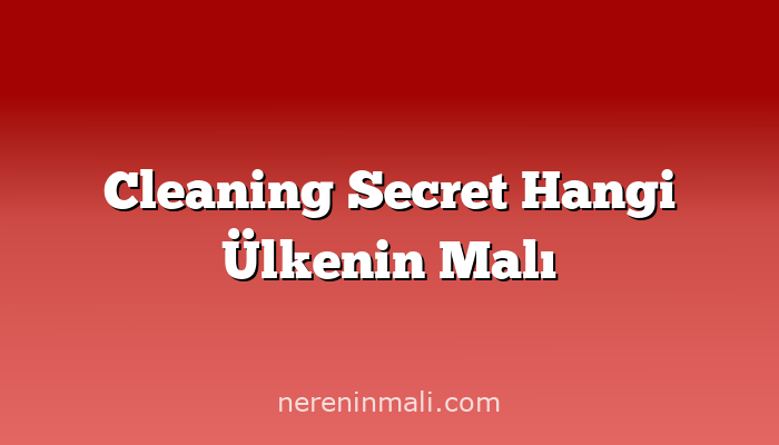 Cleaning Secret Hangi Ülkenin Malı