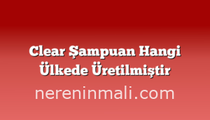 Clear Şampuan Hangi Ülkede Üretilmiştir