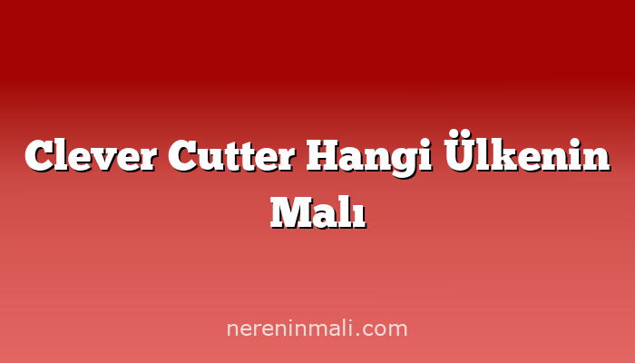 Clever Cutter Hangi Ülkenin Malı