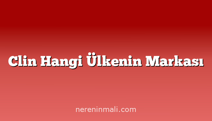 Clin Hangi Ülkenin Markası